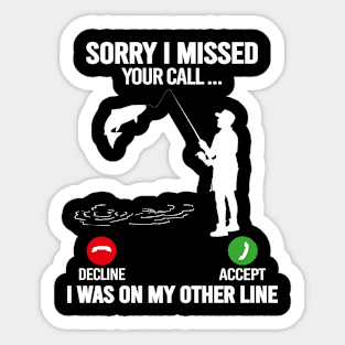 Fishing Sorry I Missed Your Call I Was On My Other Line Fishing Sticker